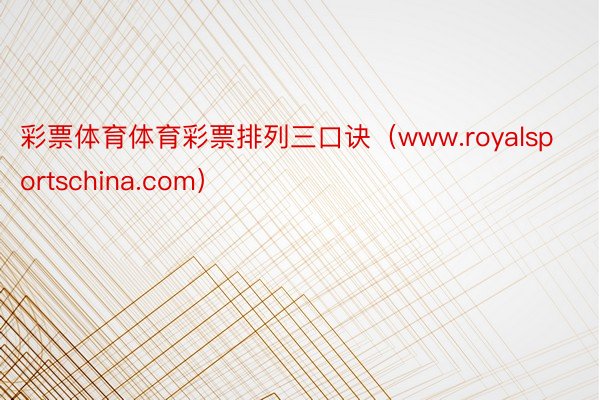 彩票体育体育彩票排列三口诀（www.royalsportschina.com）