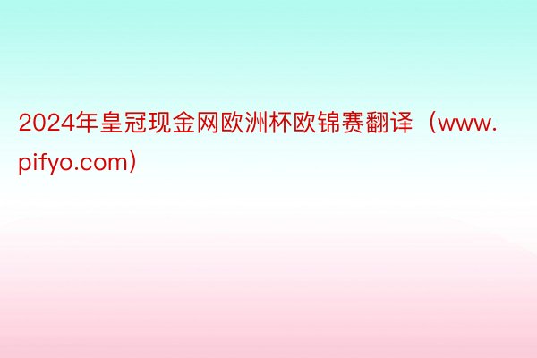 2024年皇冠现金网欧洲杯欧锦赛翻译（www.pifyo.com）