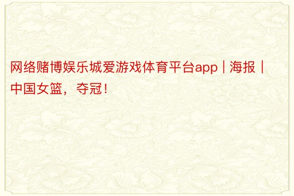 网络赌博娱乐城爱游戏体育平台app | 海报｜中国女篮，夺冠！