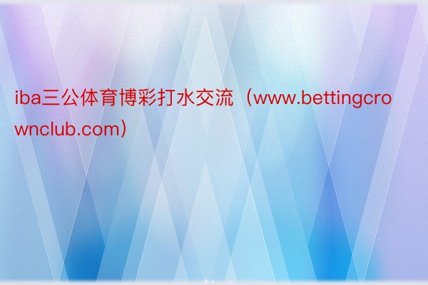 iba三公体育博彩打水交流（www.bettingcrownclub.com）