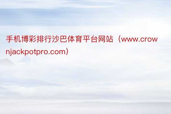 手机博彩排行沙巴体育平台网站（www.crownjackpotpro.com）